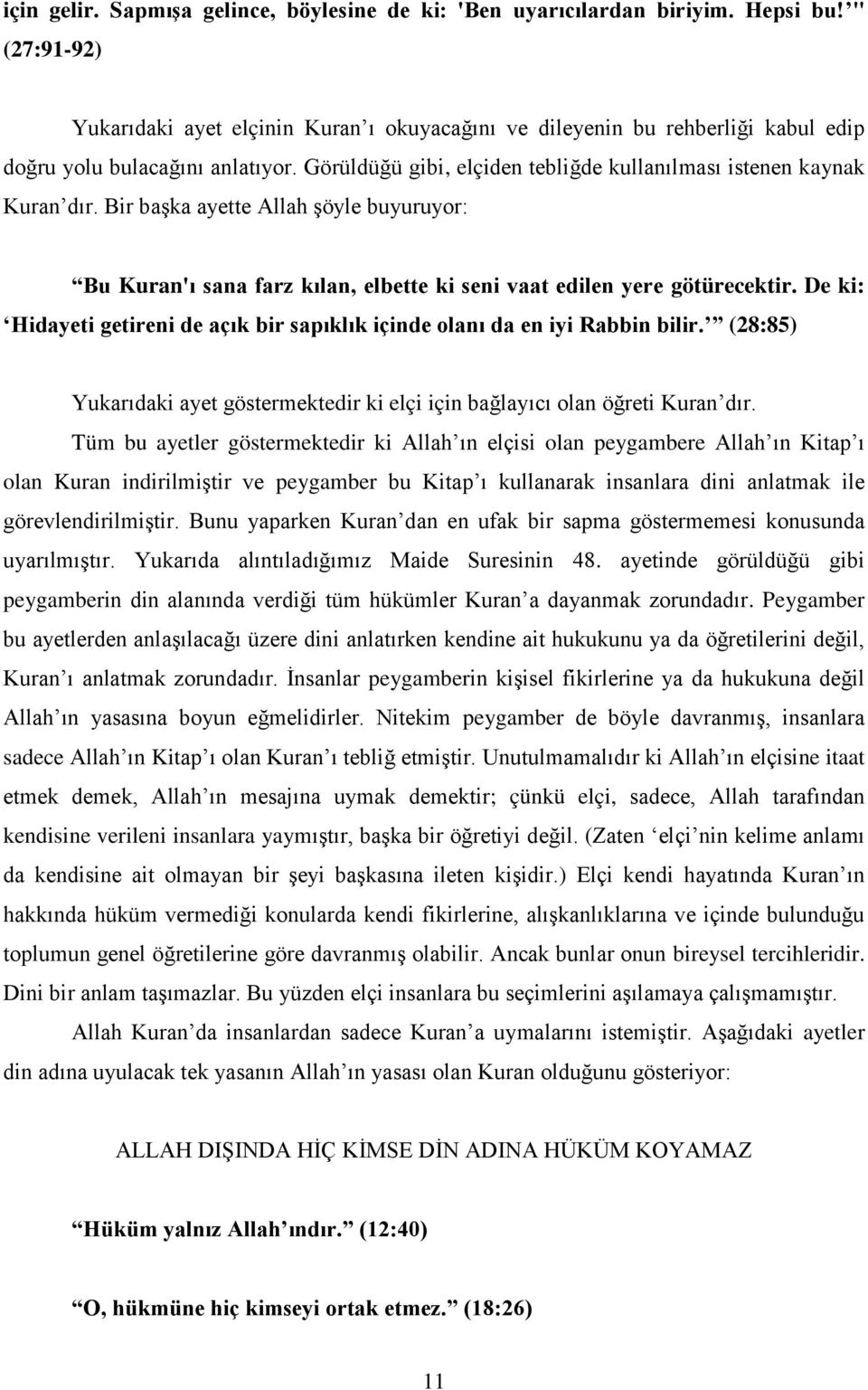 Bir başka ayette Allah şöyle buyuruyor: Bu Kuran'ı sana farz kılan, elbette ki seni vaat edilen yere götürecektir. De ki: Hidayeti getireni de açık bir sapıklık içinde olanı da en iyi Rabbin bilir.