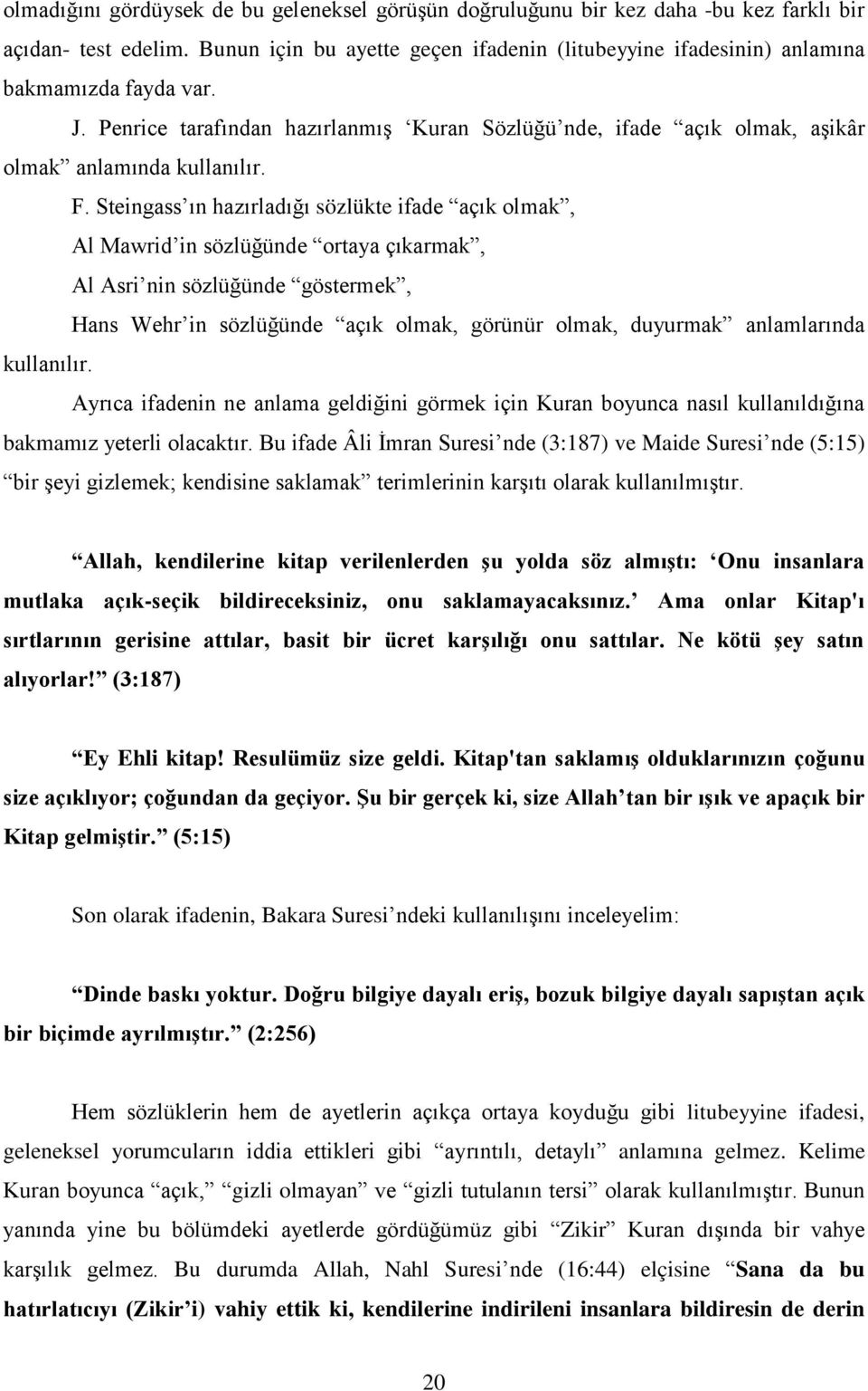 Steingass ın hazırladığı sözlükte ifade açık olmak, Al Mawrid in sözlüğünde ortaya çıkarmak, Al Asri nin sözlüğünde göstermek, Hans Wehr in sözlüğünde açık olmak, görünür olmak, duyurmak anlamlarında