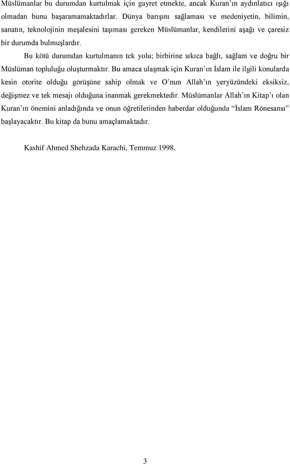 Bu kötü durumdan kurtulmanın tek yolu; birbirine sıkıca bağlı, sağlam ve doğru bir Müslüman topluluğu oluşturmaktır.