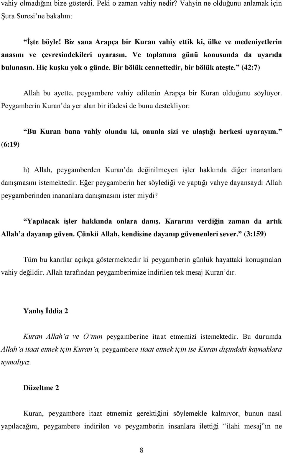 Bir bölük cennettedir, bir bölük ateşte. (42:7) Allah bu ayette, peygambere vahiy edilenin Arapça bir Kuran olduğunu söylüyor.