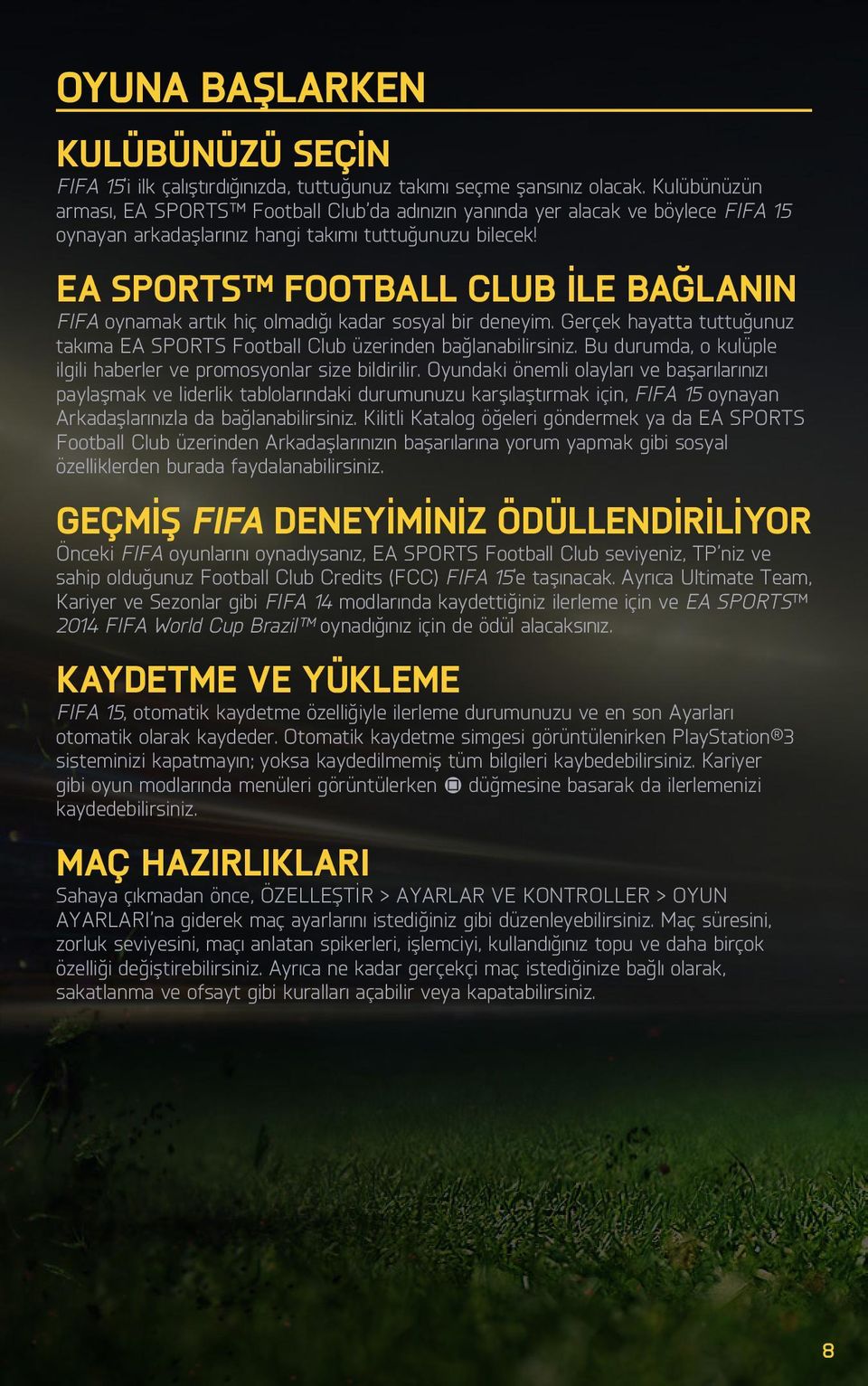 EA SPORTS FOOTBALL CLUB İLE BAĞLANIN FIFA oynamak artık hiç olmadığı kadar sosyal bir deneyim. Gerçek hayatta tuttuğunuz takıma EA SPORTS Football Club üzerinden bağlanabilirsiniz.