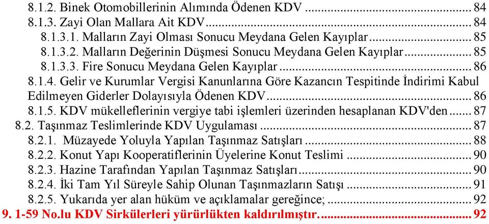 .. 87 8.2. Taşınmaz Teslimlerinde KDV Uygulaması... 87 8.2.1. Müzayede Yoluyla Yapılan Taşınmaz Satışları... 88 8.2.2. Konut Yapı Kooperatiflerinin Üyelerine Konut Teslimi... 90 8.2.3.