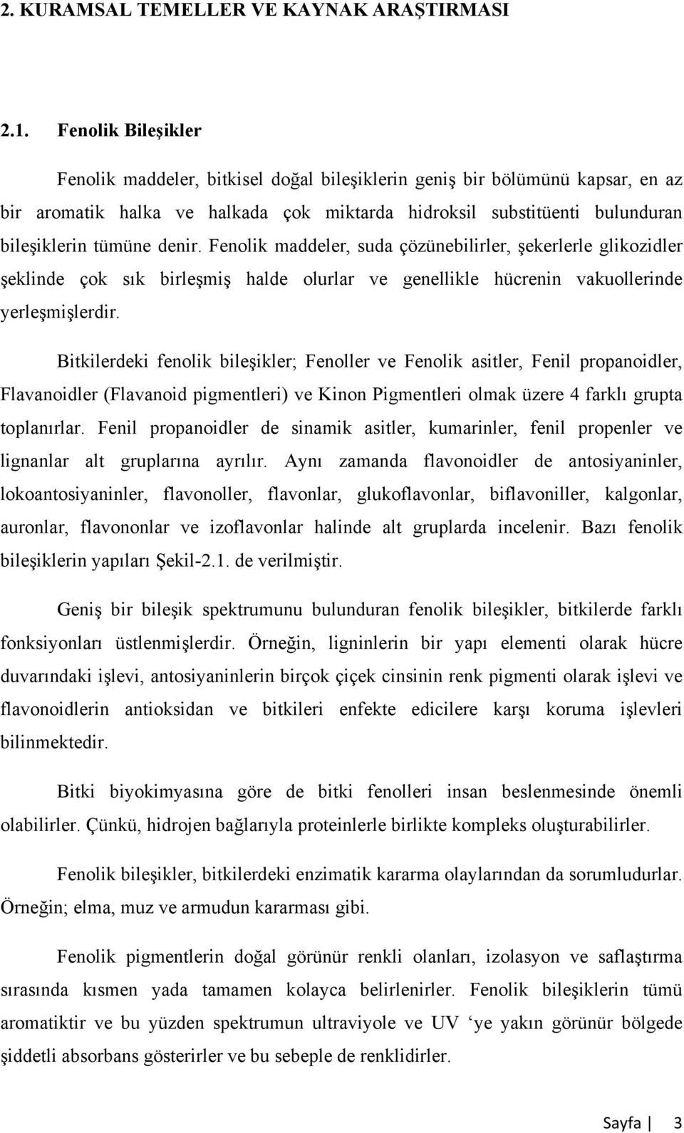 denir. Fenolik maddeler, suda çözünebilirler, şekerlerle glikozidler şeklinde çok sık birleşmiş halde olurlar ve genellikle hücrenin vakuollerinde yerleşmişlerdir.