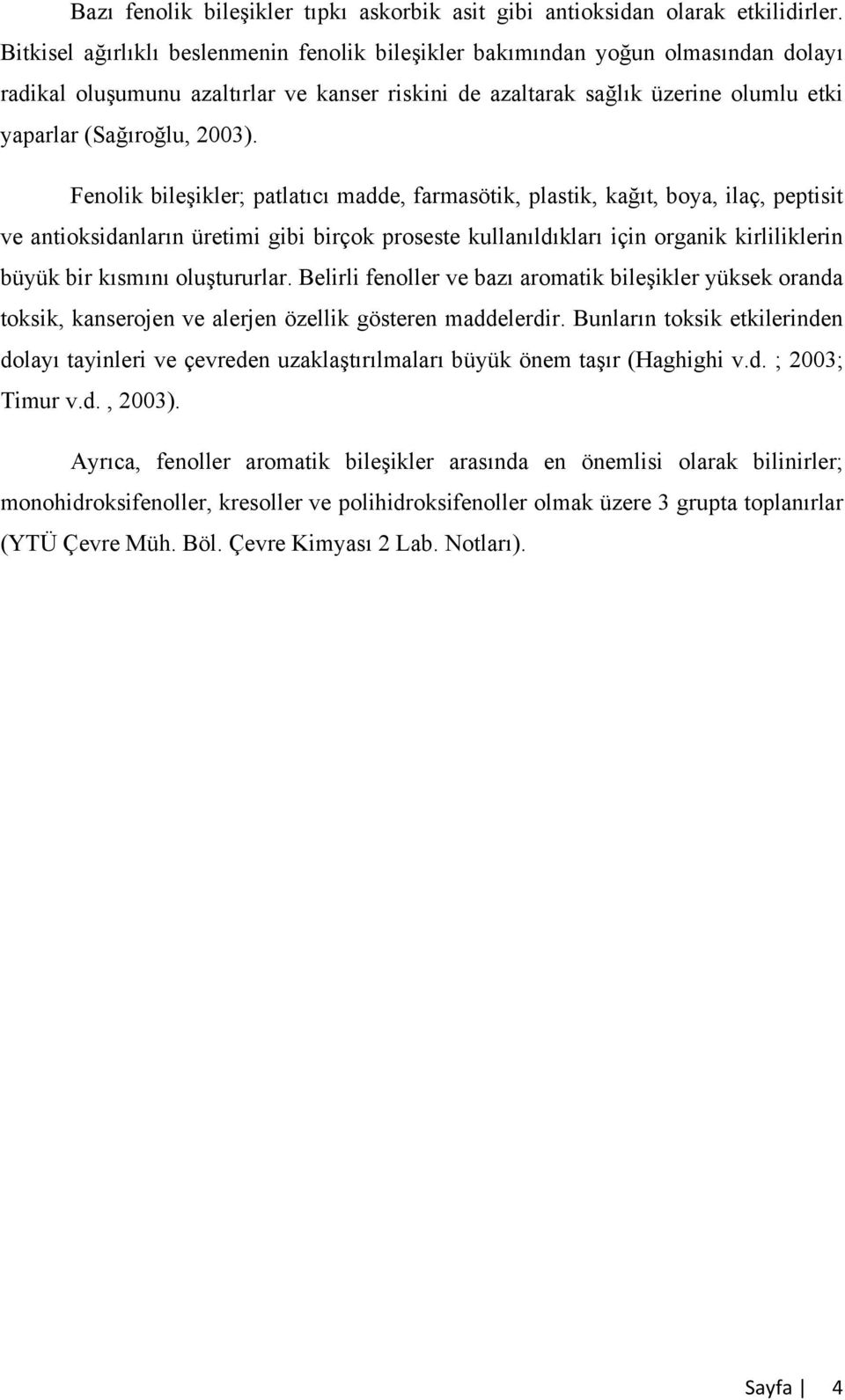 Fenolik bileşikler; patlatıcı madde, farmasötik, plastik, kağıt, boya, ilaç, peptisit ve antioksidanların üretimi gibi birçok proseste kullanıldıkları için organik kirliliklerin büyük bir kısmını