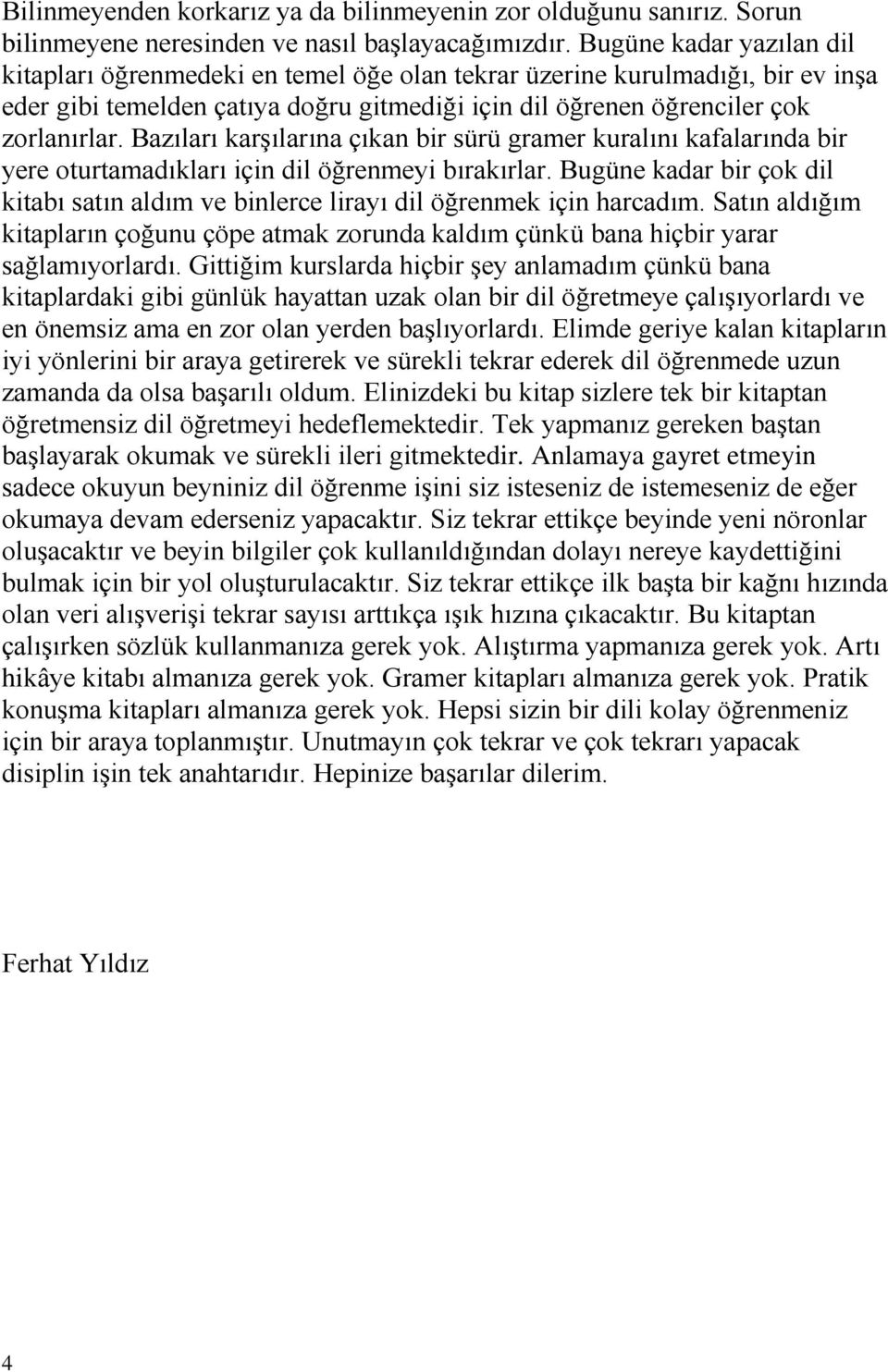 Bazıları karşılarına çıkan bir sürü gramer kuralını kafalarında bir yere oturtamadıkları için dil öğrenmeyi bırakırlar.