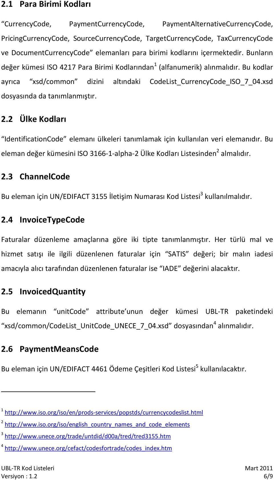 Bu kodlar ayrıca xsd/common dizini altındaki CodeList_CurrencyCode_ISO_7_04.xsd dosyasında da tanımlanmıştır. 2.