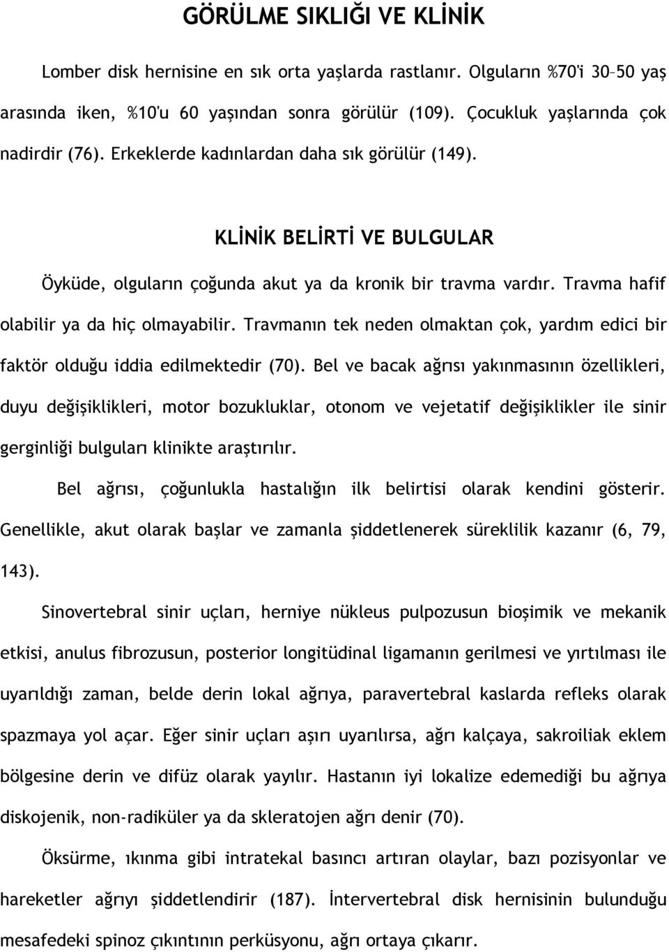 Travmanın tek neden olmaktan çok, yardım edici bir faktör olduğu iddia edilmektedir (70).