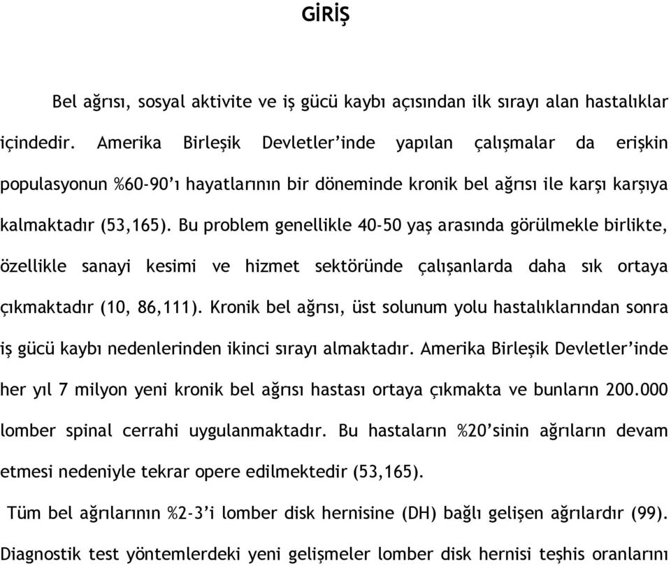 Bu problem genellikle 40-50 yaş arasında görülmekle birlikte, özellikle sanayi kesimi ve hizmet sektöründe çalışanlarda daha sık ortaya çıkmaktadır (10, 86,111).