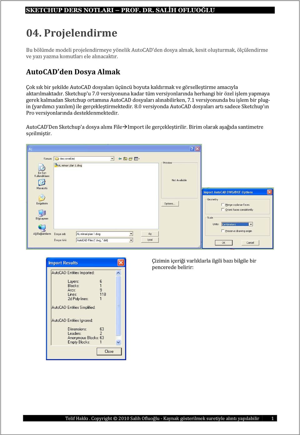 0 versiyonuna kadar tüm versiyonlarında herhangi bir özel işlem yapmaya gerek kalmadan Sketchup ortamına AutoCAD dosyaları alınabilirken, 7.