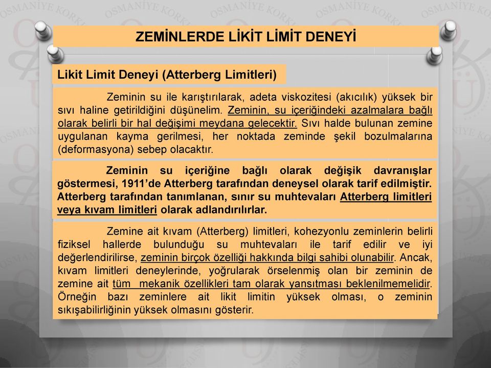 Sıvı halde bulunan zemine uygulanan kayma gerilmesi, her noktada zeminde şekil bozulmalarına (deformasyona) sebep olacaktır.