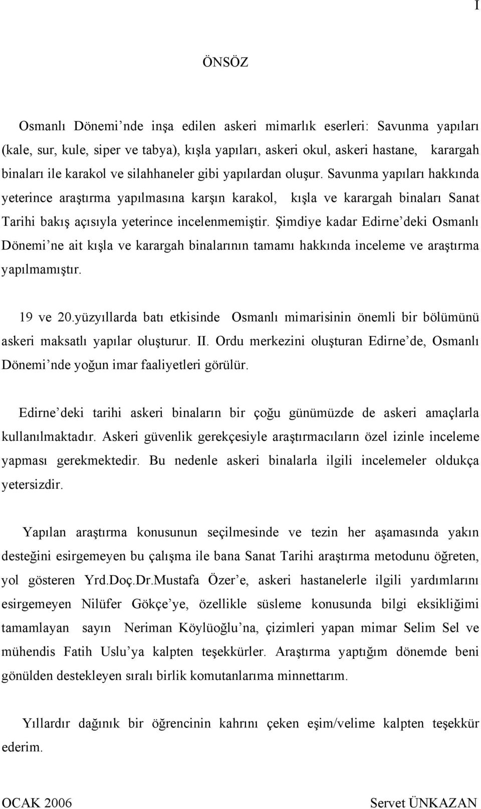 Şimdiye kadar Edirne deki Osmanlı Dönemi ne ait kışla ve karargah binalarının tamamı hakkında inceleme ve araştırma yapılmamıştır. 19 ve 20.