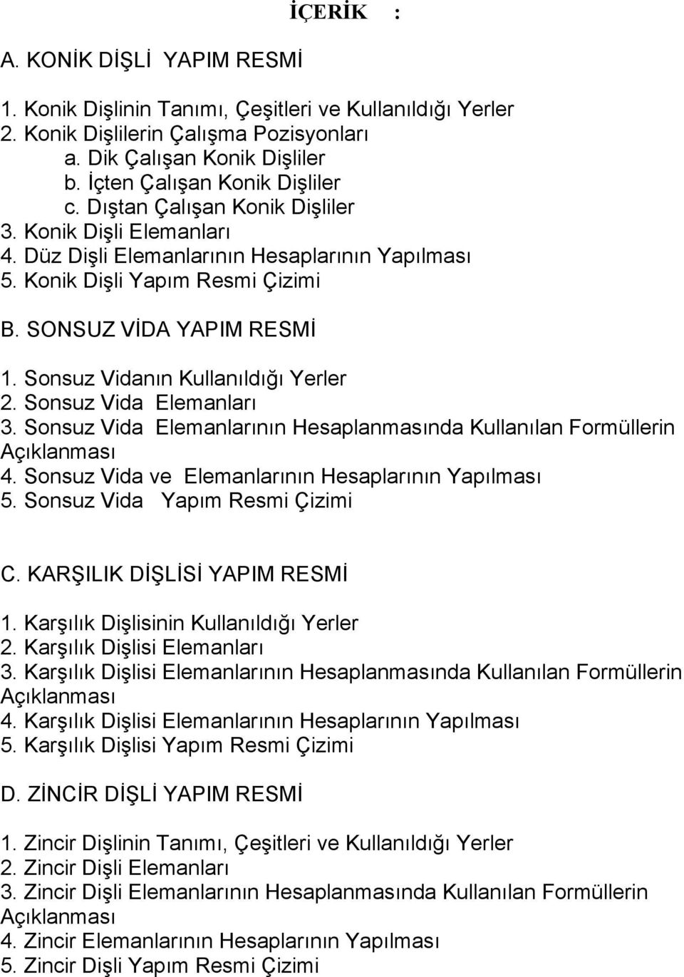 Sonsuz Vidanın Kullanıldığı Yerler 2. Sonsuz Vida Elemanları 3. Sonsuz Vida Elemanlarının Hesaplanmasında Kullanılan Formüllerin Açıklanması 4. Sonsuz Vida ve Elemanlarının Hesaplarının Yapılması 5.