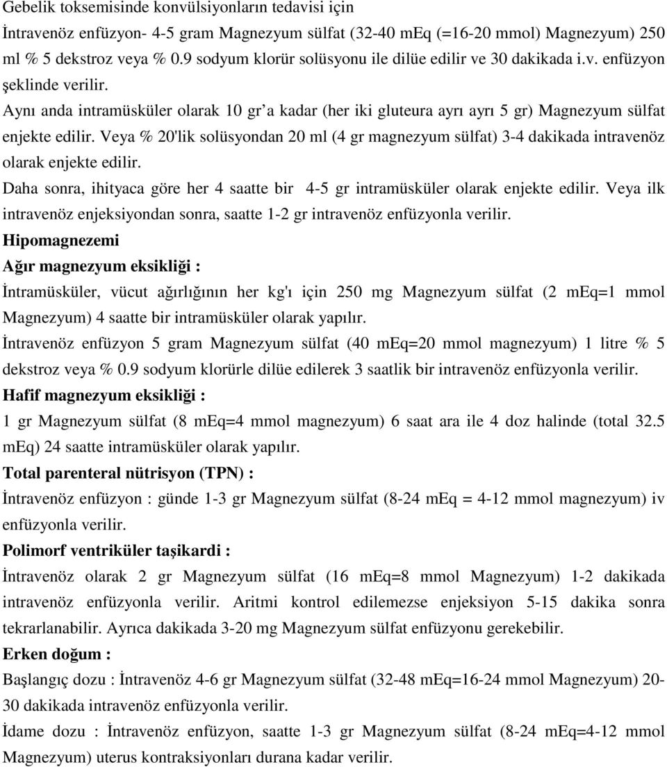 Aynı anda intramüsküler olarak 10 gr a kadar (her iki gluteura ayrı ayrı 5 gr) Magnezyum sülfat enjekte edilir.