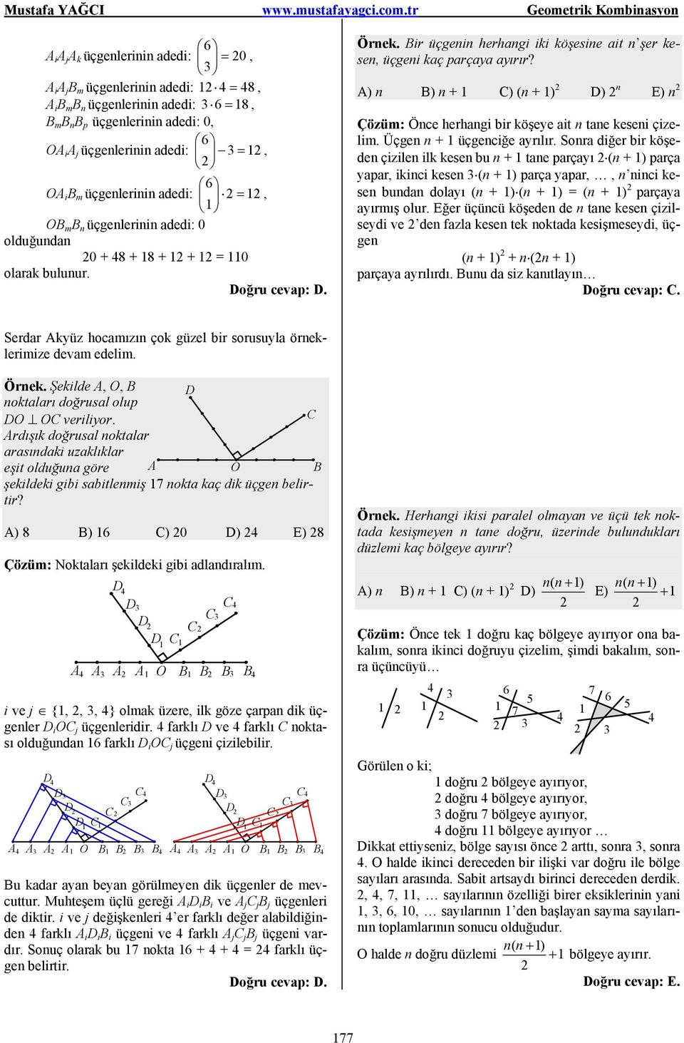 üçgenlerinin aei: 0 oluğunan 0 + 8 + 8 + + = 0 olara bulunur. oğru cevap:. Örne. ir üçgenin herhangi ii öşesine ait n şer esen, üçgeni aç parçaya ayırır?