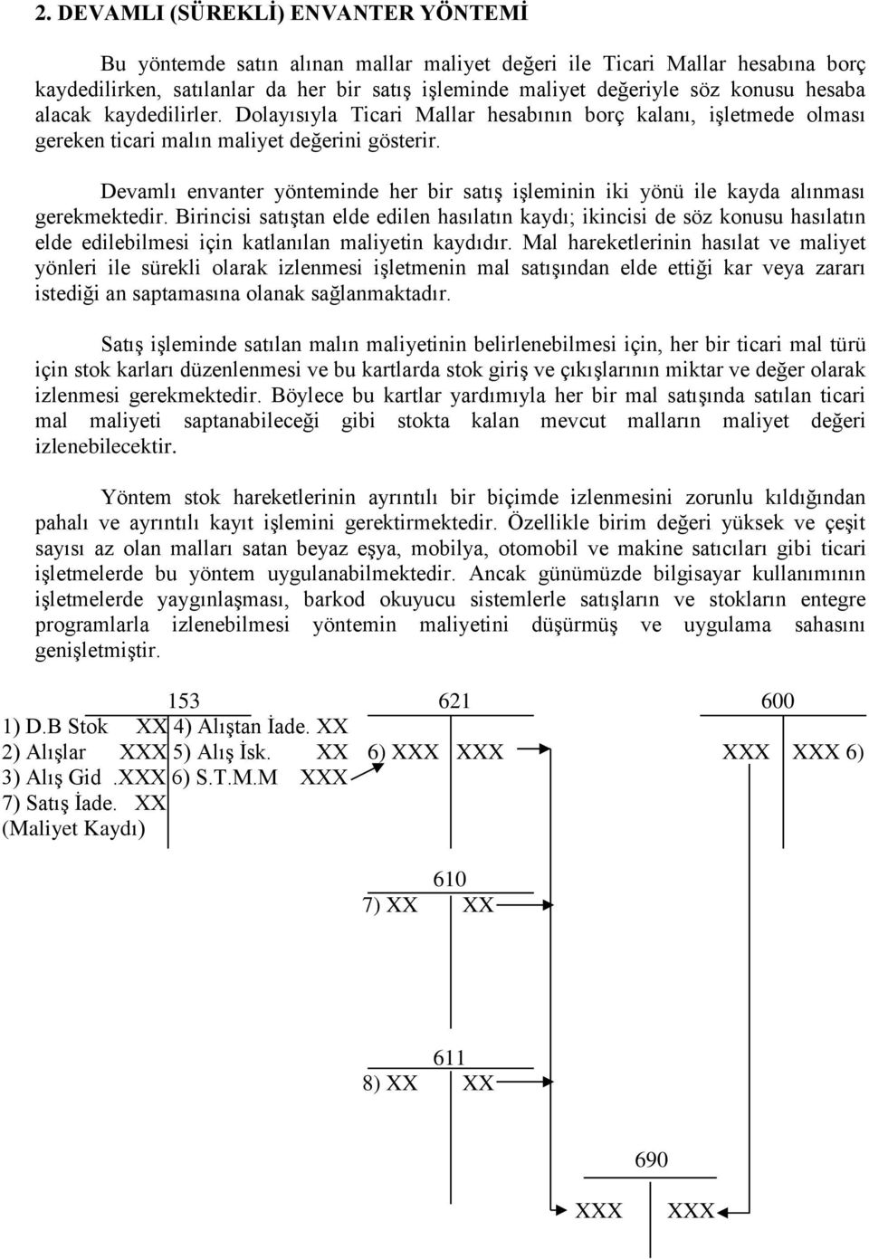 Devamlı envanter yönteminde her bir satış işleminin iki yönü ile kayda alınması gerekmektedir.