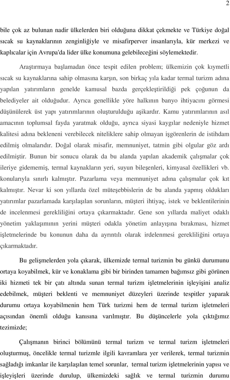 Araştırmaya başlamadan önce tespit edilen problem; ülkemizin çok kıymetli sıcak su kaynaklarına sahip olmasına karşın, son birkaç yıla kadar termal turizm adına yapılan yatırımların genelde kamusal