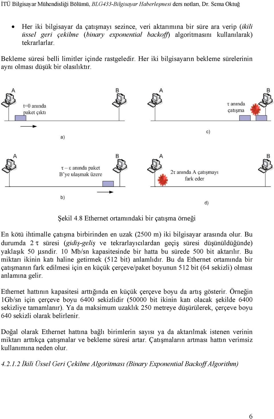 8 Ethernet ortamındaki bir çatışma örneği En kötü ihtimalle çatışma birbirinden en uzak (2500 m) iki bilgisayar arasında olur.