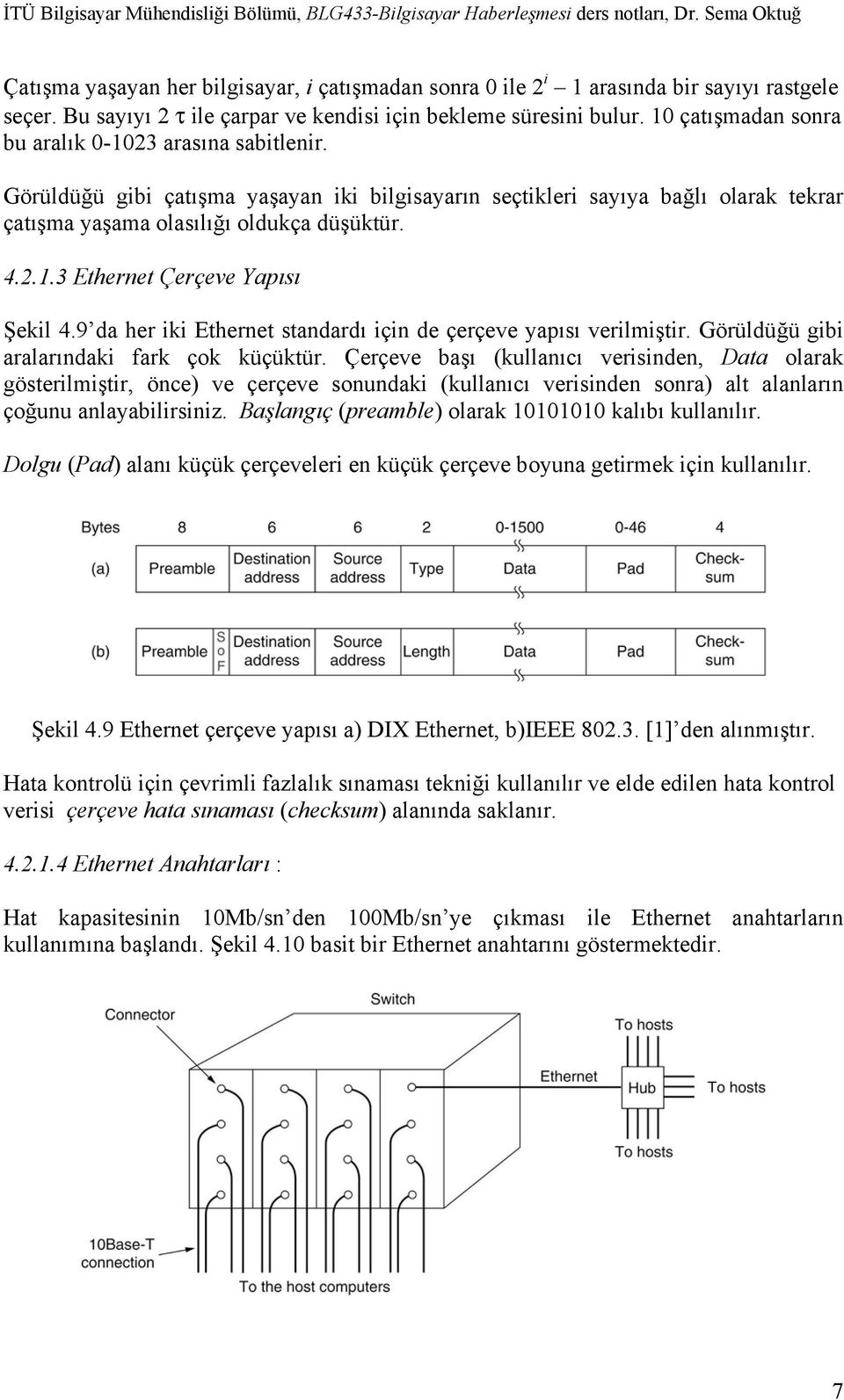 9 da her iki Ethernet standardı için de çerçeve yapısı verilmiştir. Görüldüğü gibi aralarındaki fark çok küçüktür.