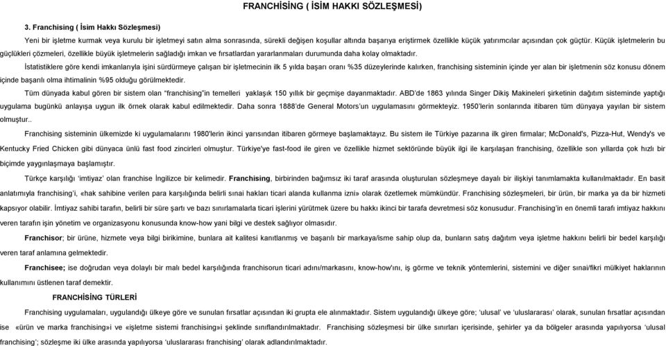 açısından çok güçtür. Küçük işletmelerin bu güçlükleri çözmeleri, özellikle büyük işletmelerin sağladığı imkan ve fırsatlardan yararlanmaları durumunda daha kolay olmaktadır.