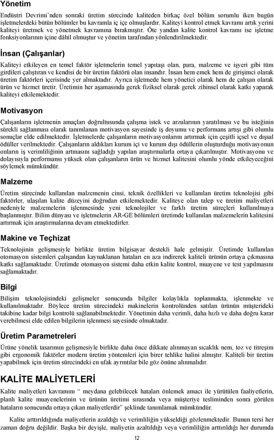 Öte yandan kalite kontrol kavramı ise işletme fonksiyonlarının içine dâhil olmuştur ve yönetim tarafından yönlendirilmektedir.