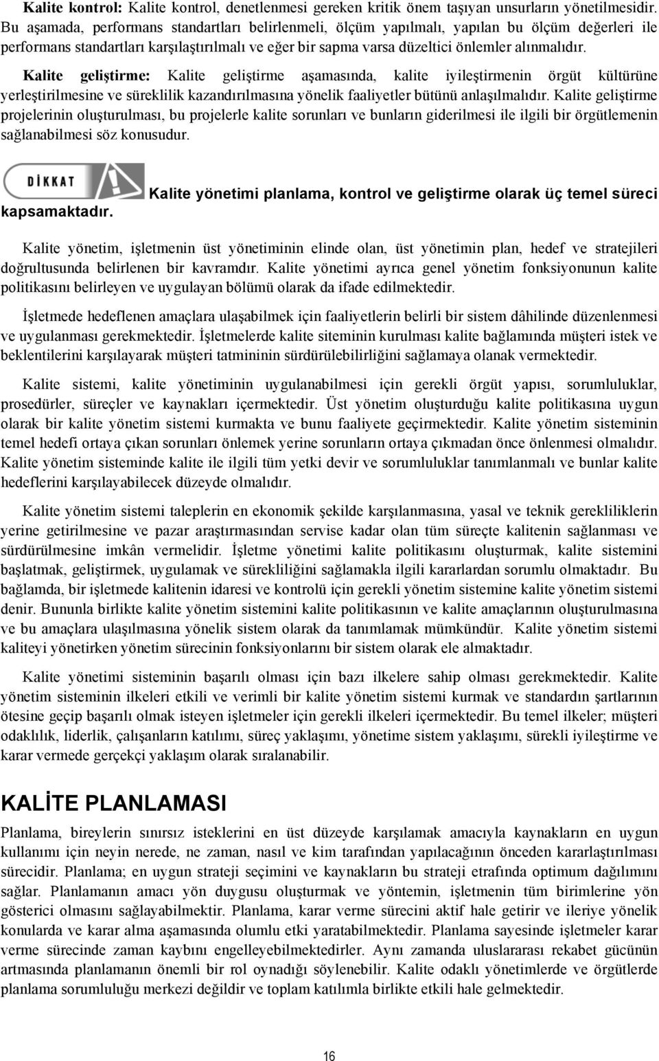 Kalite geliştirme: Kalite geliştirme aşamasında, kalite iyileştirmenin örgüt kültürüne yerleştirilmesine ve süreklilik kazandırılmasına yönelik faaliyetler bütünü anlaşılmalıdır.