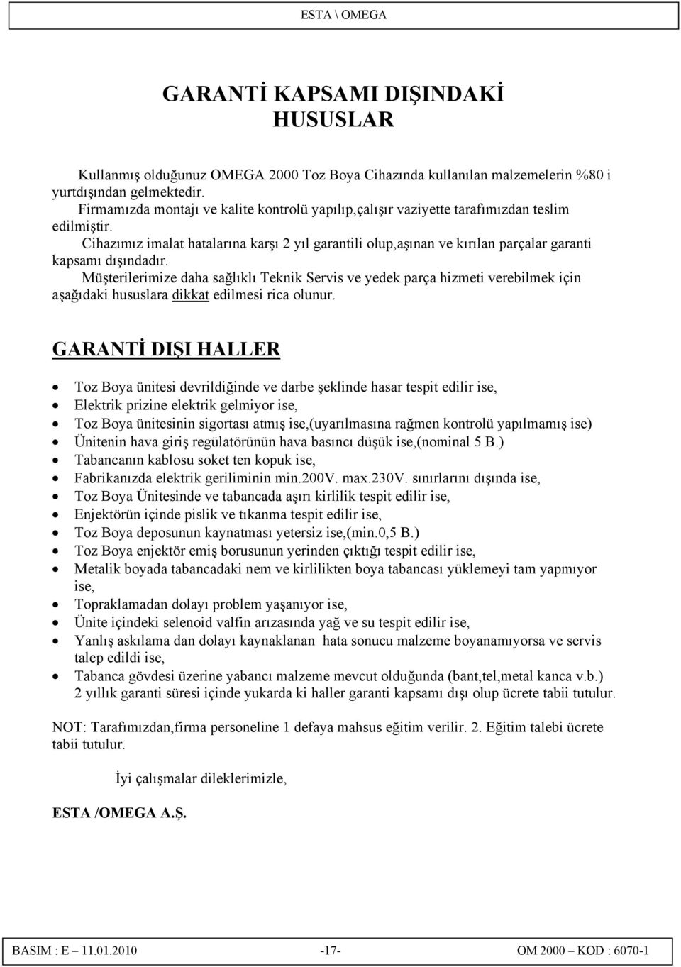 Cihazımız imalat hatalarına karşı 2 yıl garantili olup,aşınan ve kırılan parçalar garanti kapsamı dışındadır.