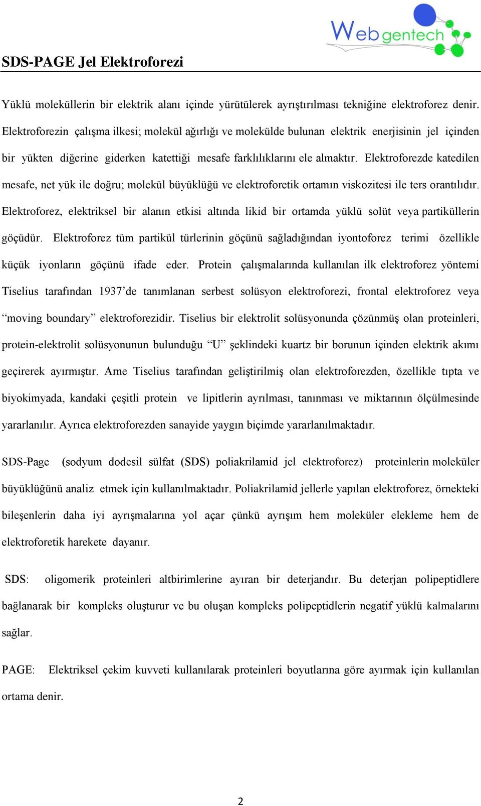 Elektroforezde katedilen mesafe, net yük ile doğru; molekül büyüklüğü ve elektroforetik ortamın viskozitesi ile ters orantılıdır.