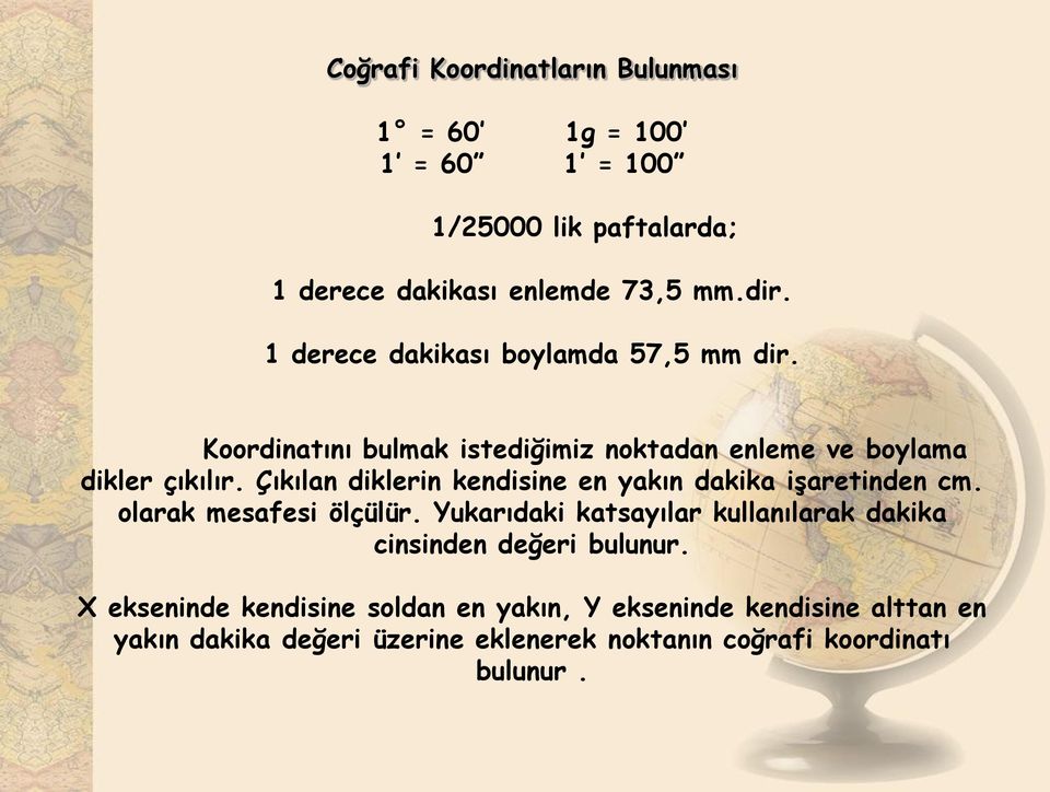 Çıkılan diklerin kendisine en yakın dakika işaretinden cm. olarak mesafesi ölçülür.