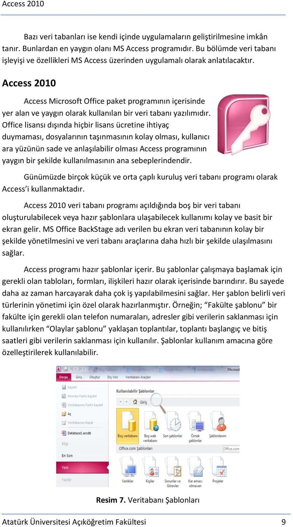 Access 2010 Access Microsoft Office paket programının içerisinde yer alan ve yaygın olarak kullanılan bir veri tabanı yazılımıdır.