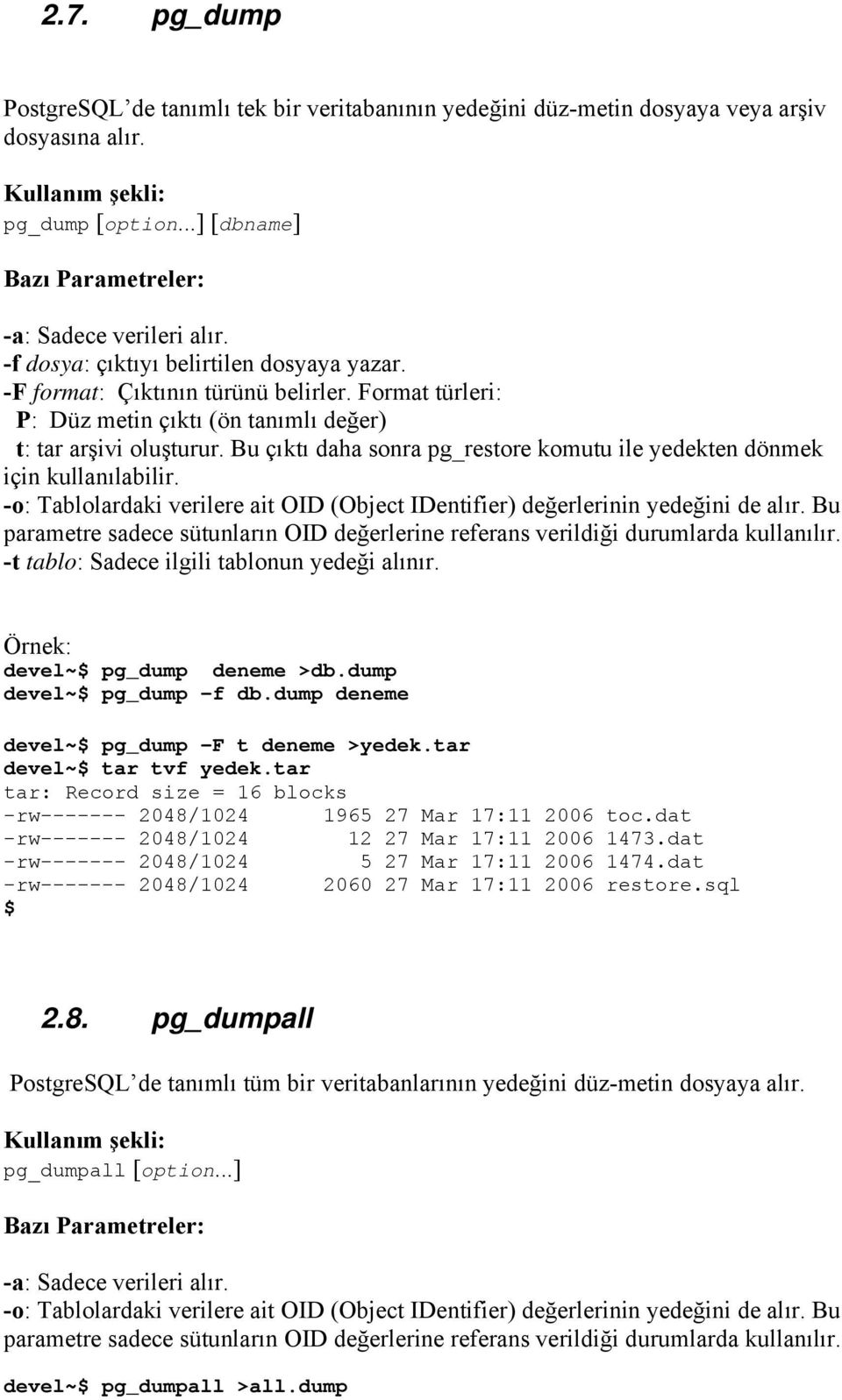 Bu çıktı daha sonra pg_restore komutu ile yedekten dönmek için kullanılabilir. -o: Tablolardaki verilere ait OID (Object IDentifier) değerlerinin yedeğini de alır.