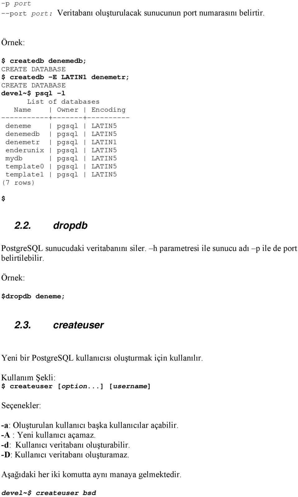 pgsql LATIN5 denemetr pgsql LATIN1 enderunix pgsql LATIN5 mydb pgsql LATIN5 template0 pgsql LATIN5 template1 pgsql LATIN5 (7 rows) $ 2.2. dropdb PostgreSQL sunucudaki veritabanını siler.