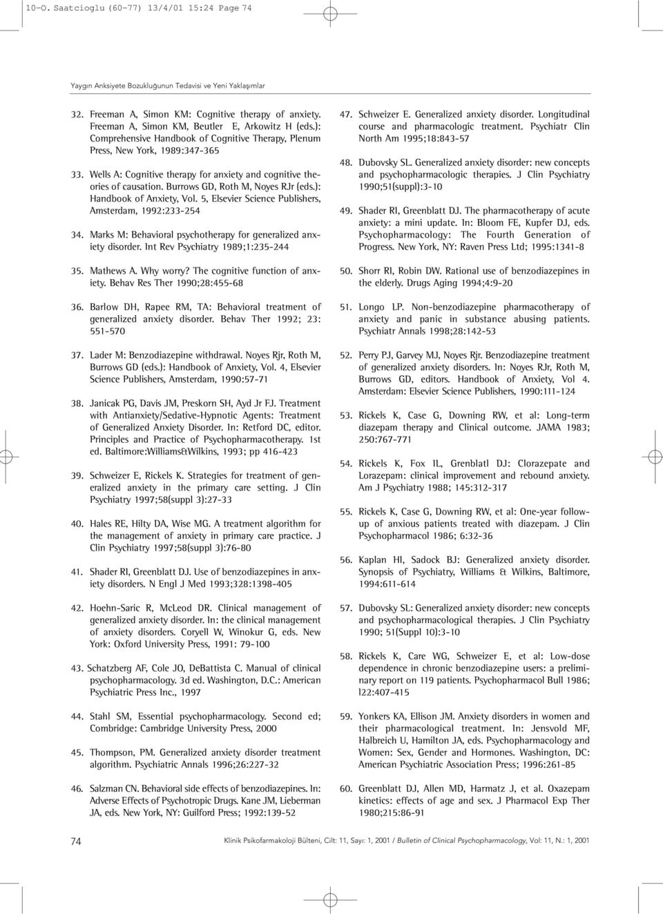 Wells A: Cognitive therapy for anxiety and cognitive theories of causation. Burrows GD, Roth M, Noyes RJr (eds.): Handbook of Anxiety, Vol. 5, Elsevier Science Publishers, Amsterdam, 1992:233-254 34.