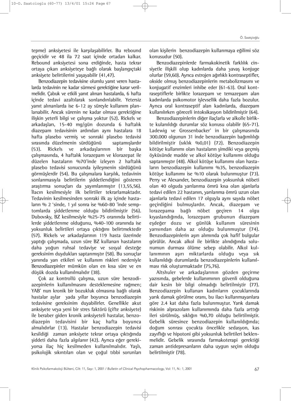 Benzodiazepin tedavisine olumlu yanıt veren hastalarda tedavinin ne kadar sürmesi gerektiğine karar verilmelidir.