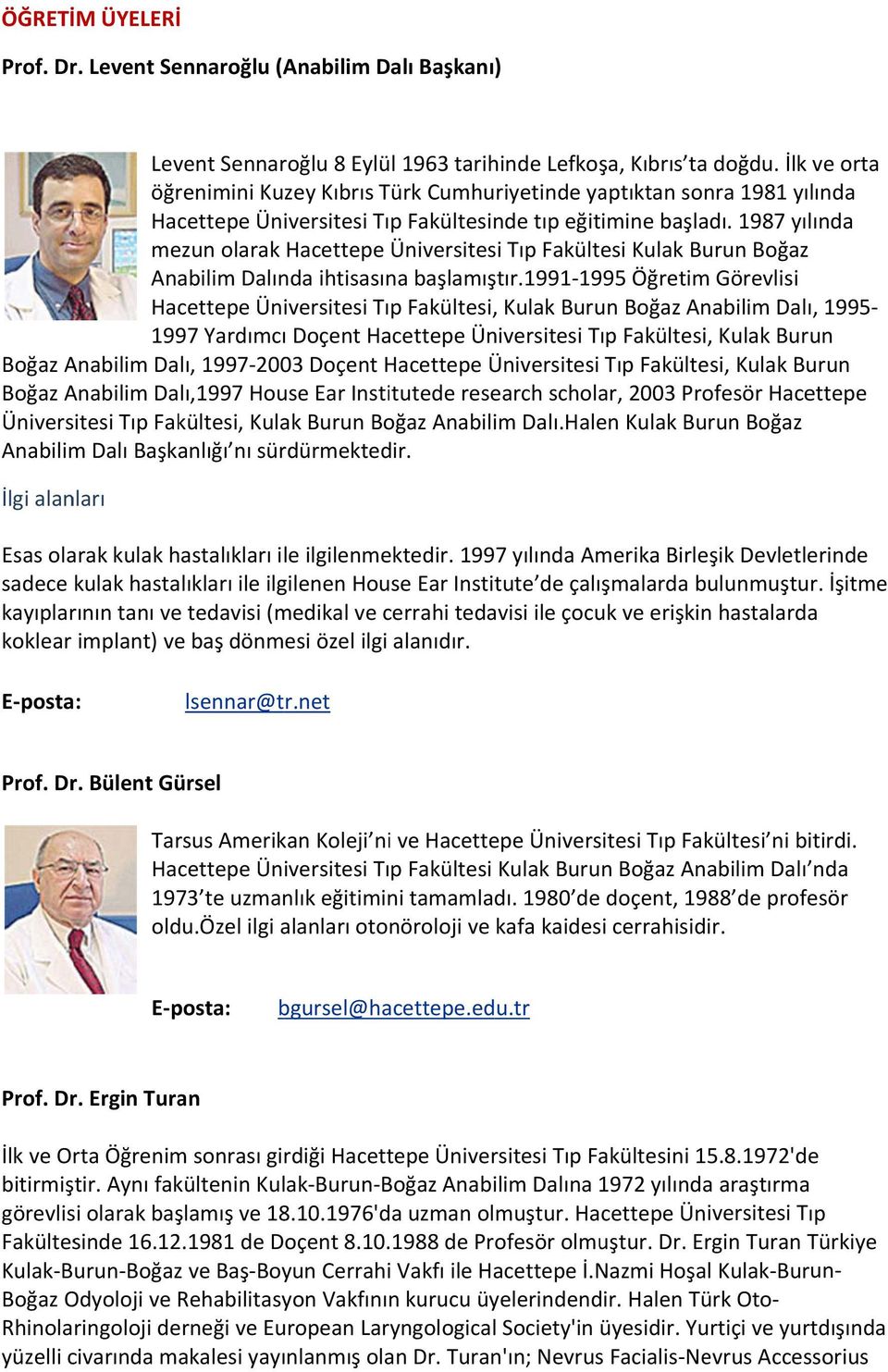 özel ilgi alanları otonöroloji ve kafa kaidesi cerrahisidir. E posta: bgursel@hacettepe.edu.tr Levent Sennaroğlu 8 Eylül 1963 tarihinde Lefkoşa, Kıbrıs ta doğdu.