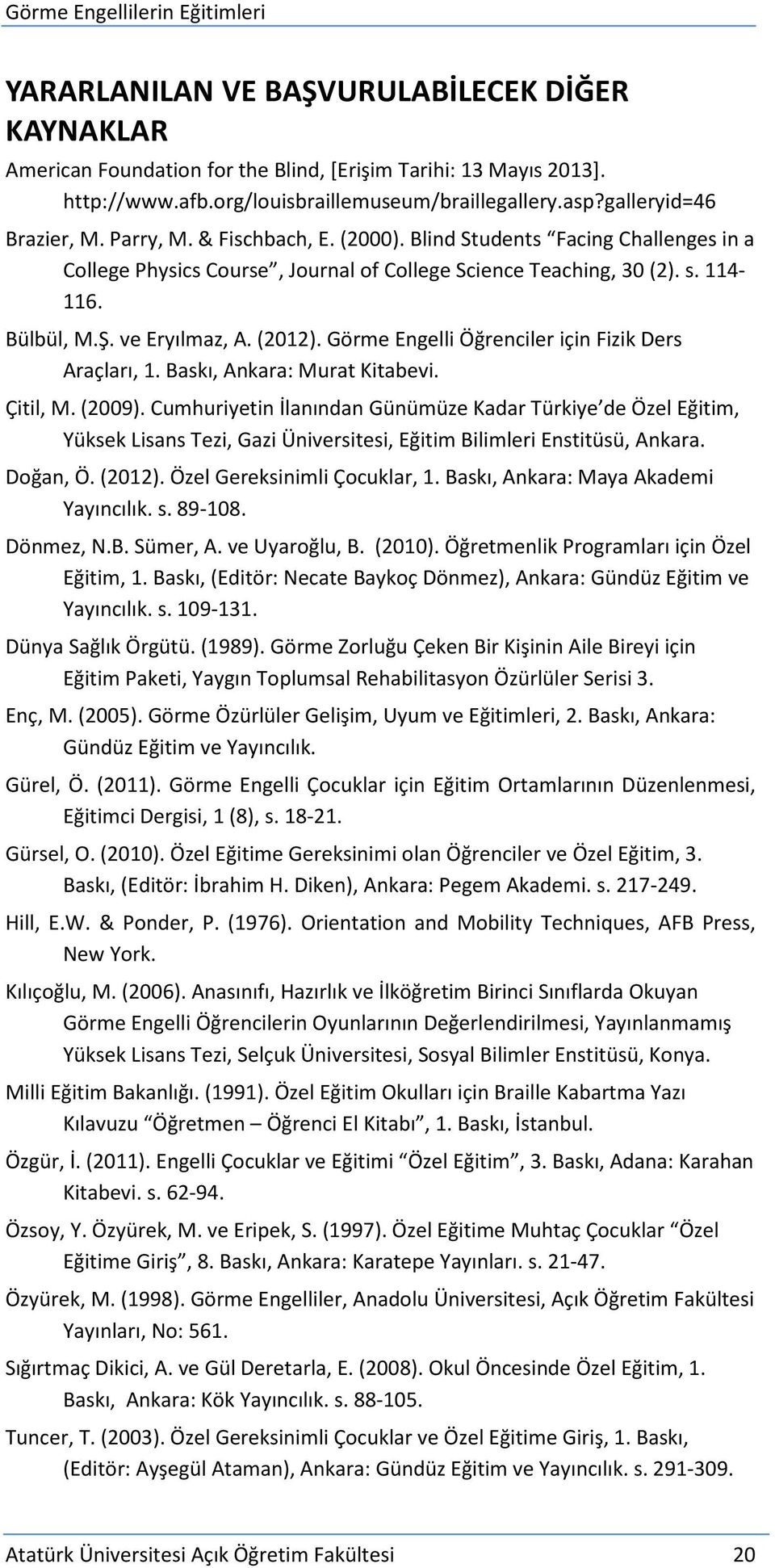 Görme Engelli Öğrenciler için Fizik Ders Araçları, 1. Baskı, Ankara: Murat Kitabevi. Çitil, M. (2009).