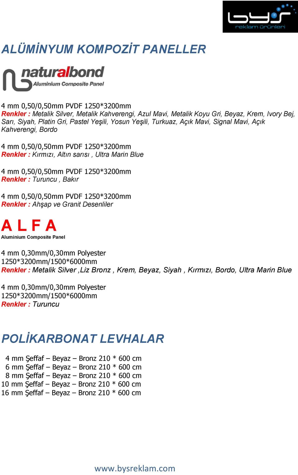 Renkler : Turuncu, Bakır 4 mm 0,50/0,50mm PVDF 1250*3200mm Renkler : Ahşap ve Granit Desenliler A L F A Aluminium Composite Panel 4 mm 0,30mm/0,30mm Polyester 1250*3200mm/1500*6000mm Renkler :