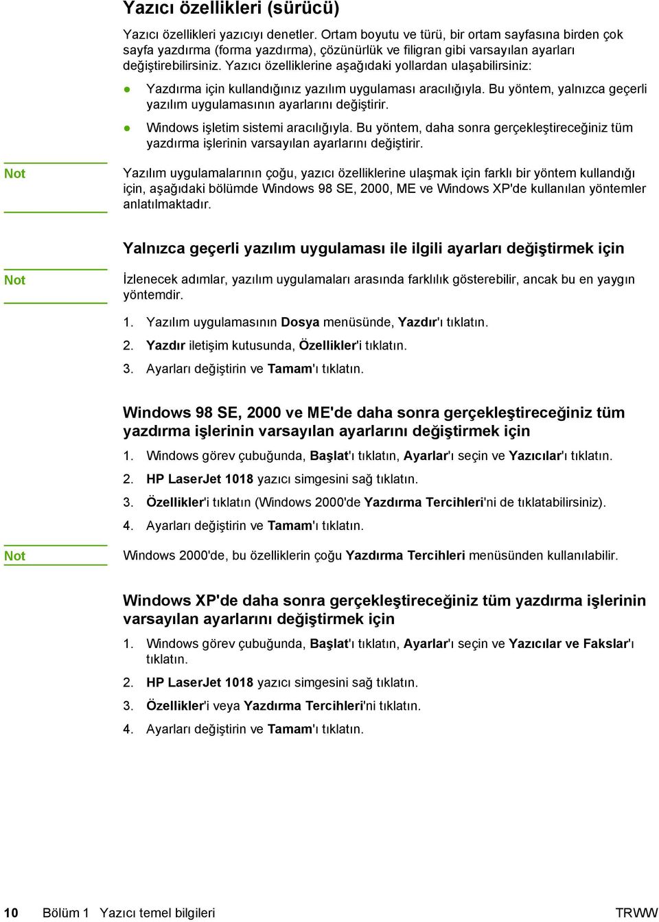 Yazıcı özelliklerine aşağıdaki yollardan ulaşabilirsiniz: Yazdırma için kullandığınız yazılım uygulaması aracılığıyla. Bu yöntem, yalnızca geçerli yazılım uygulamasının ayarlarını değiştirir.