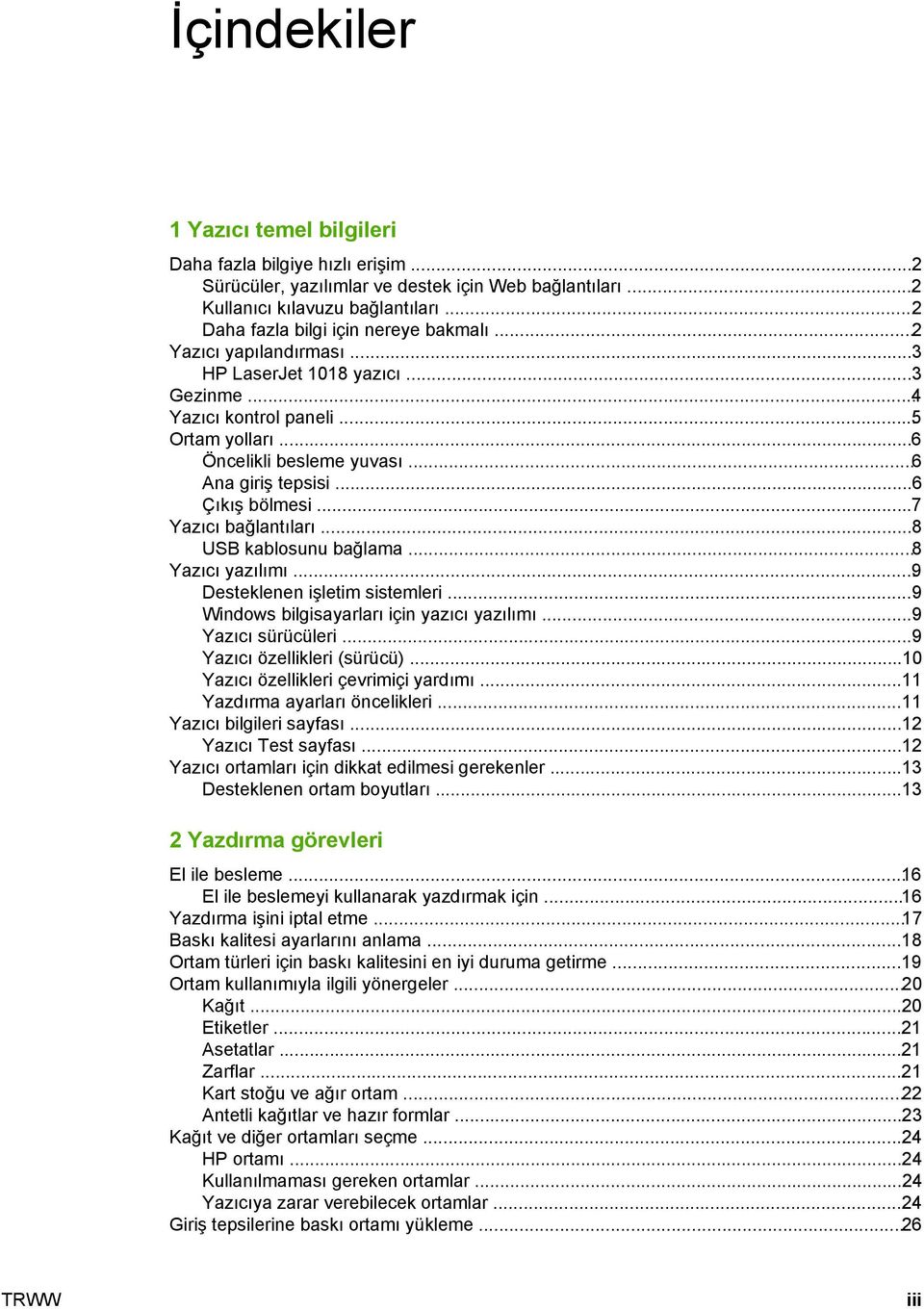 ..6 Çıkış bölmesi...7 Yazıcı bağlantıları...8 USB kablosunu bağlama...8 Yazıcı yazılımı...9 Desteklenen işletim sistemleri...9 Windows bilgisayarları için yazıcı yazılımı...9 Yazıcı sürücüleri.
