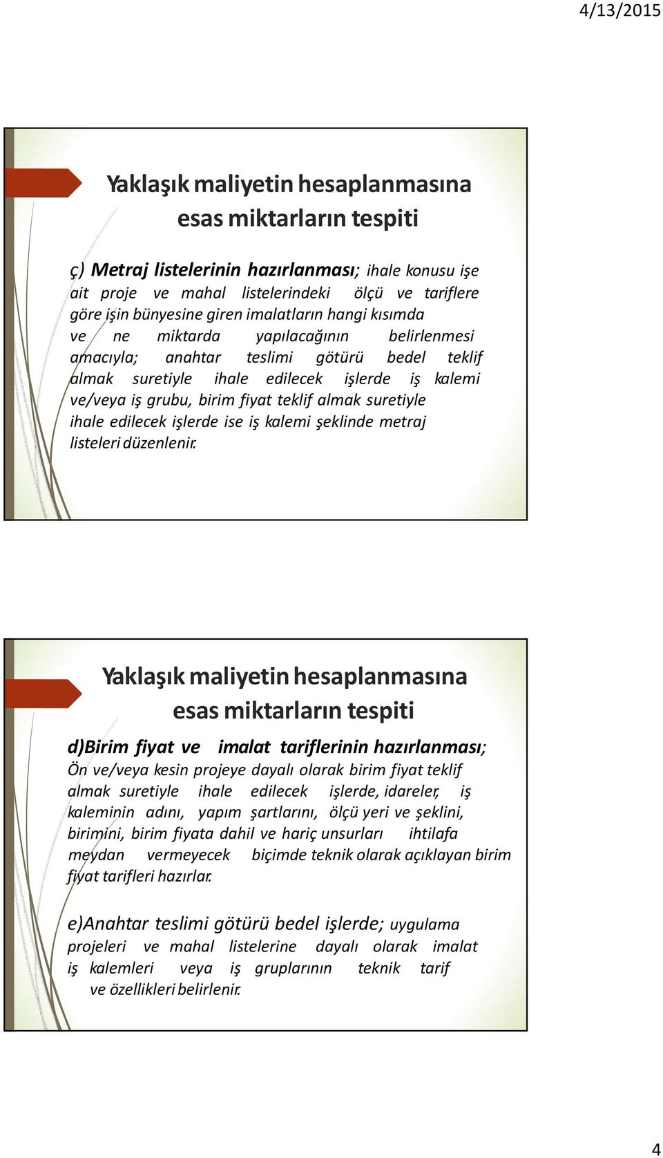 almak suretiyle ihale edilecek işlerde ise iş kalemi şeklinde metraj listeleri düzenlenir.