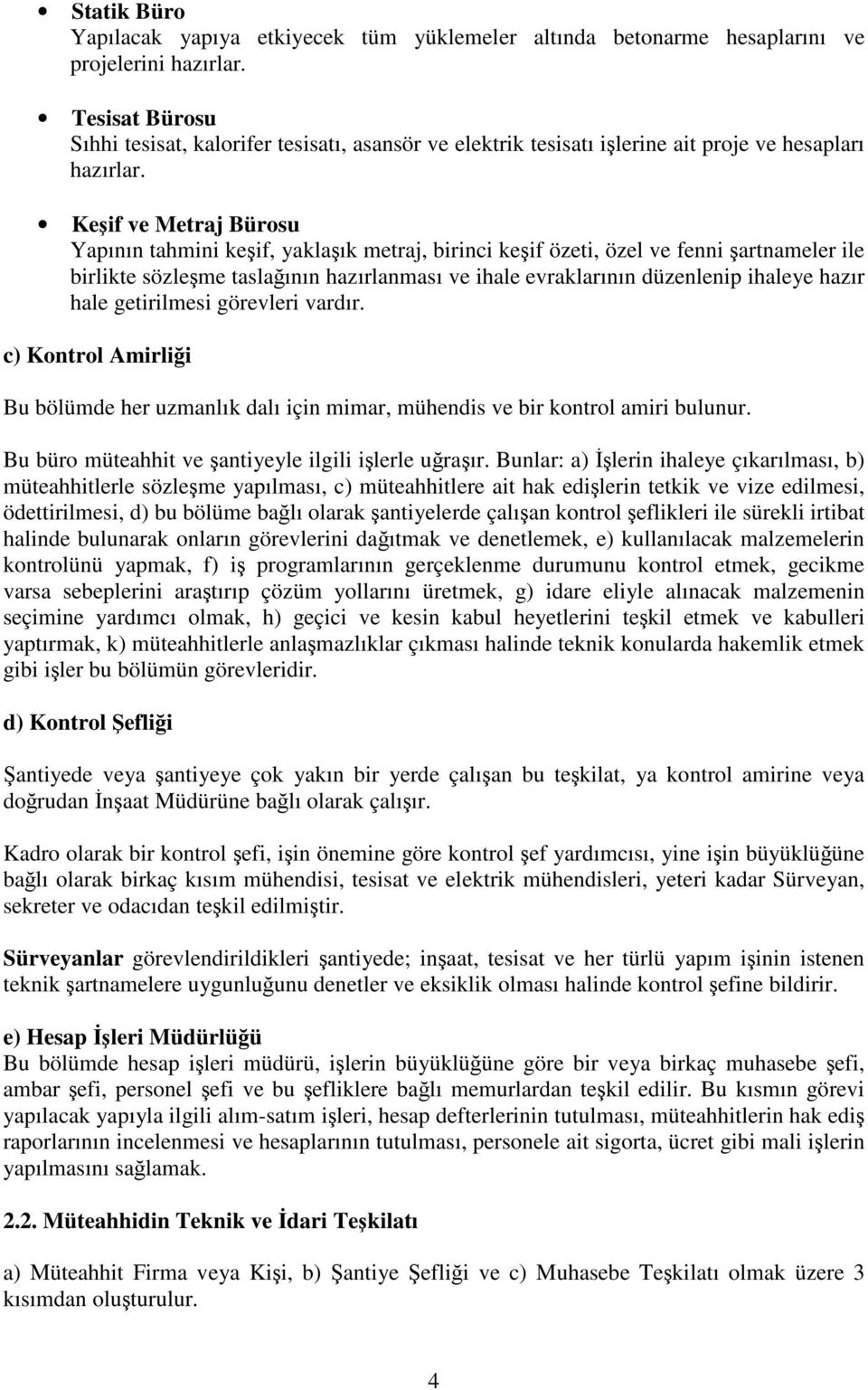 Keşif ve Metraj Bürosu Yapının tahmini keşif, yaklaşık metraj, birinci keşif özeti, özel ve fenni şartnameler ile birlikte sözleşme taslağının hazırlanması ve ihale evraklarının düzenlenip ihaleye