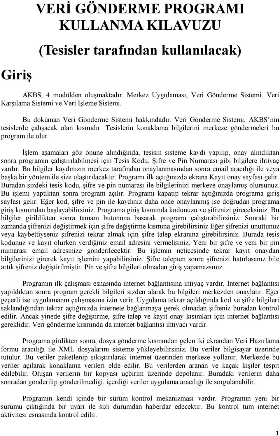 Veri Gönderme Sistemi, AKBS nin tesislerde çalışacak olan kısmıdır. Tesislerin konaklama bilgilerini merkeze göndermeleri bu program ile olur.