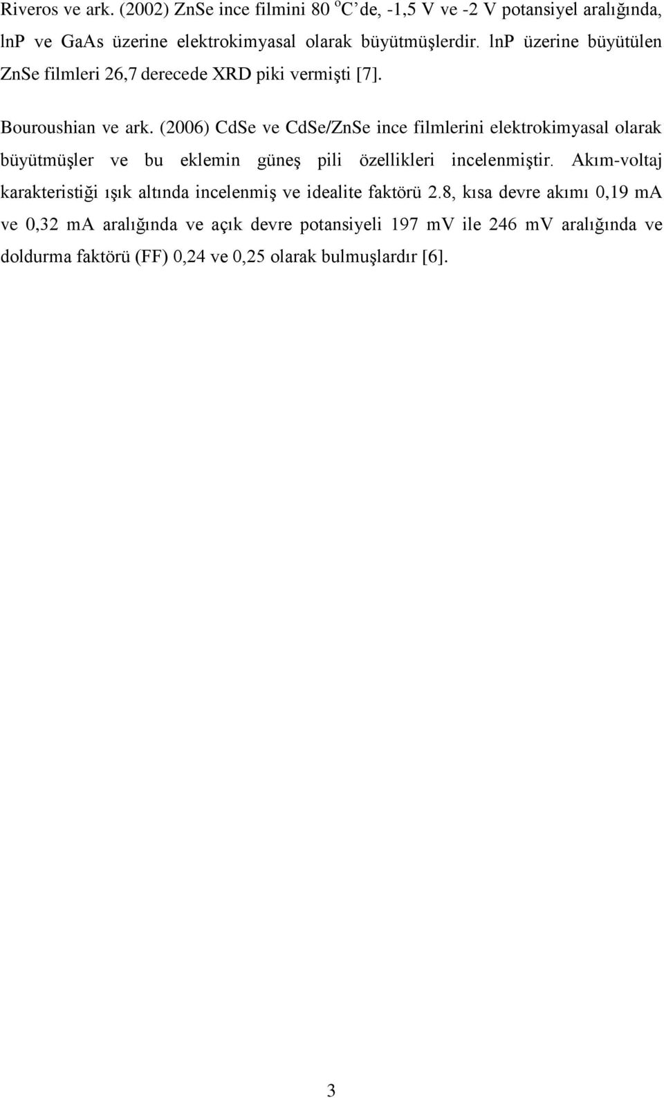 (2006) CdSe ve CdSe/ZnSe ince filmlerini elektrokimyasal olarak büyütmüşler ve bu eklemin güneş pili özellikleri incelenmiştir.