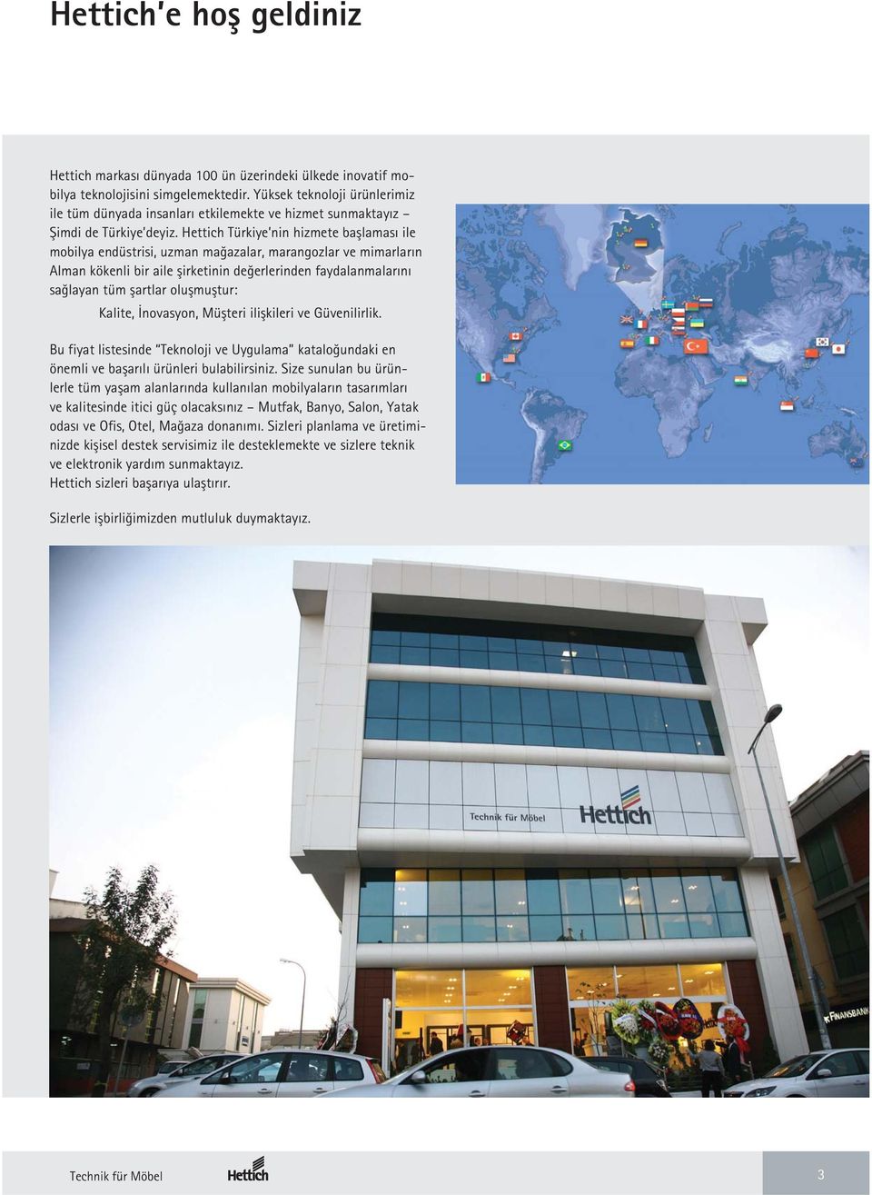 Hettich Türkiye nin hizmete başlaması ile mobilya endüstrisi, uzman mağazalar, marangozlar ve mimarların Alman kökenli bir aile şirketinin değerlerinden faydalanmalarını sağlayan tüm şartlar