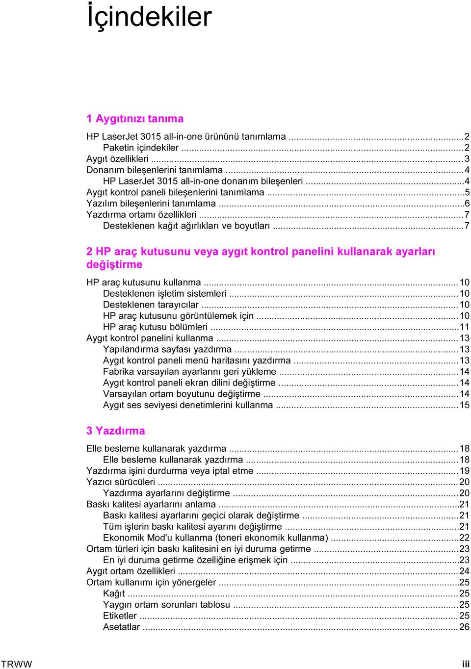 ..7 Desteklenen kağıt ağırlıkları ve boyutları...7 2 HP araç kutusunu veya aygıt kontrol panelini kullanarak ayarları değiştirme HP araç kutusunu kullanma...10 Desteklenen işletim sistemleri.