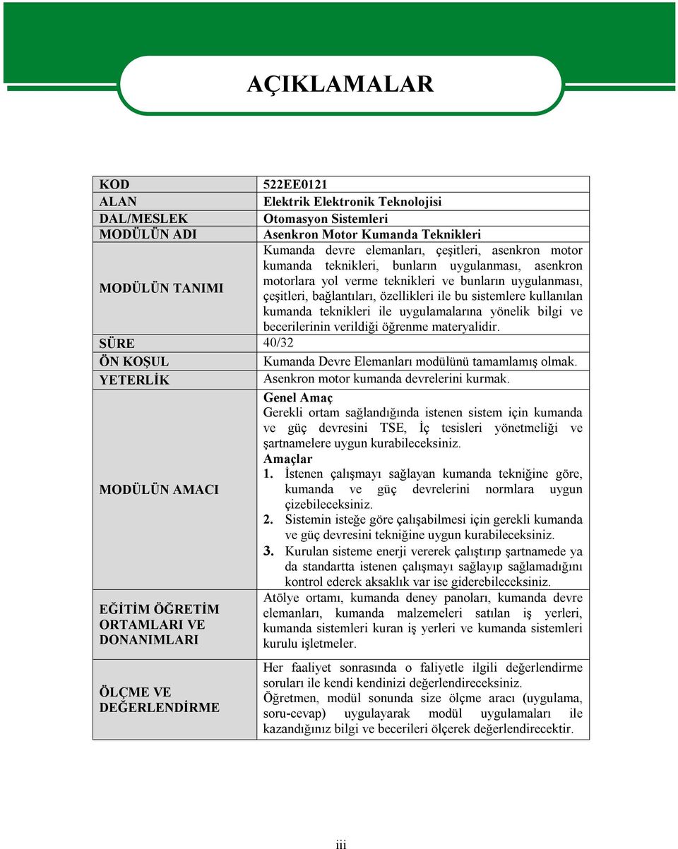 teknikleri ile uygulamalarına yönelik bilgi ve becerilerinin verildiği öğrenme materyalidir. SÜRE 40/32 ÖN KOŞUL Kumanda Devre Elemanları modülünü tamamlamış olmak.