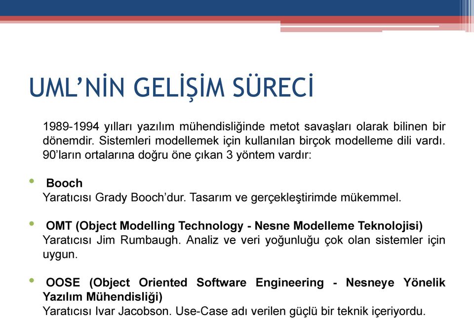 90 ların ortalarına doğru öne çıkan 3 yöntem vardır: Booch Yaratıcısı Grady Booch dur. Tasarım ve gerçekleştirimde mükemmel.