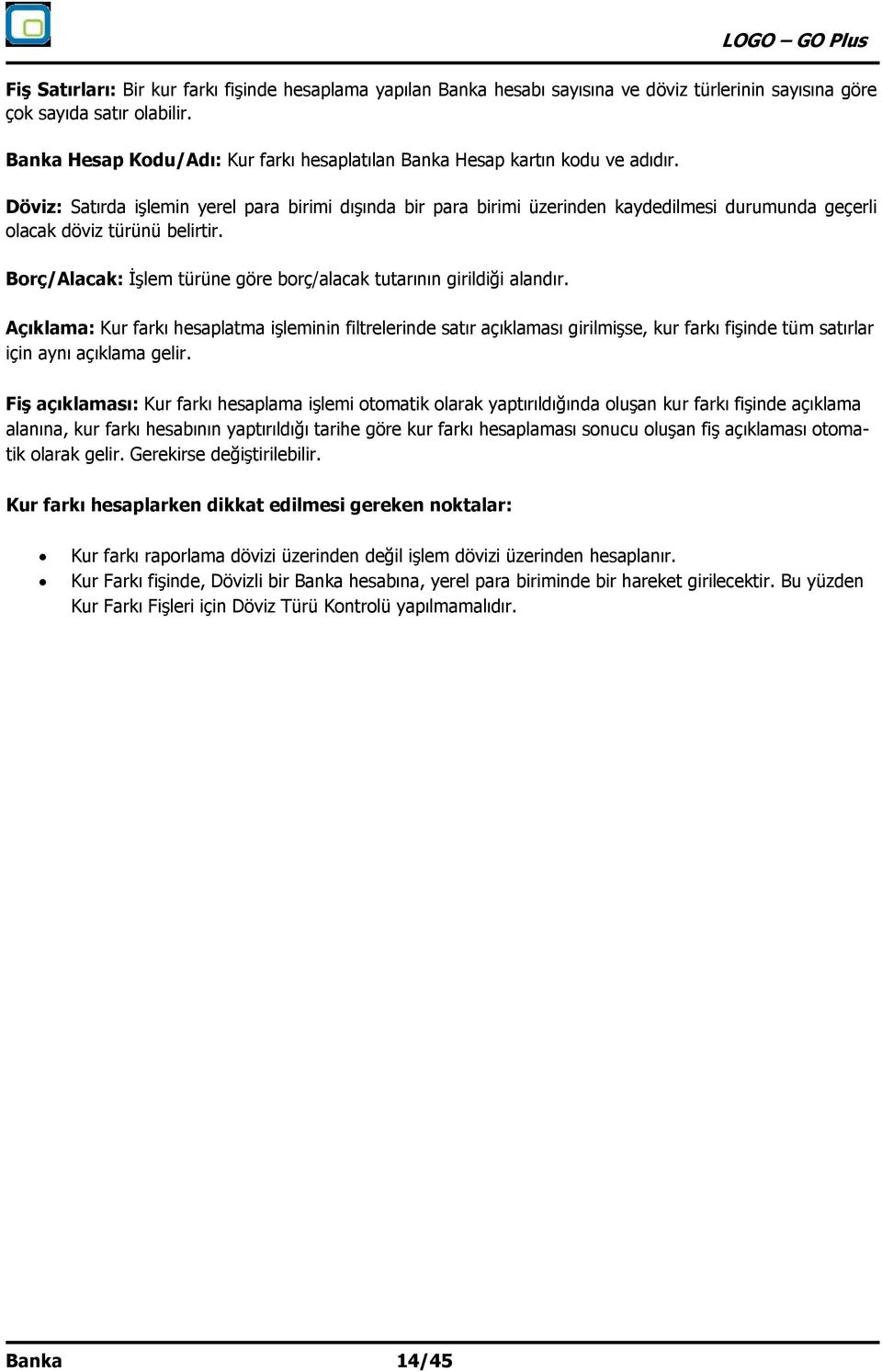 Döviz: Satırda işlemin yerel para birimi dışında bir para birimi üzerinden kaydedilmesi durumunda geçerli olacak döviz türünü belirtir.