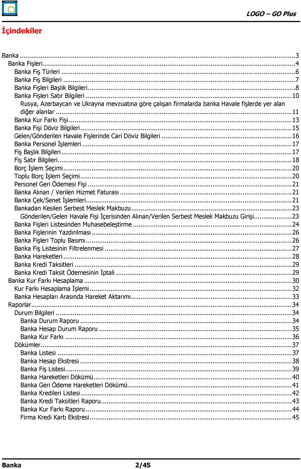 .. 15 Gelen/Gönderilen Havale Fişlerinde Cari Döviz Bilgileri... 16 Banka Personel İşlemleri... 17 Fiş Başlık Bilgileri... 17 Fiş Satır Bilgileri... 18 Borç İşlem Seçimi... 20 Toplu Borç İşlem Seçimi.