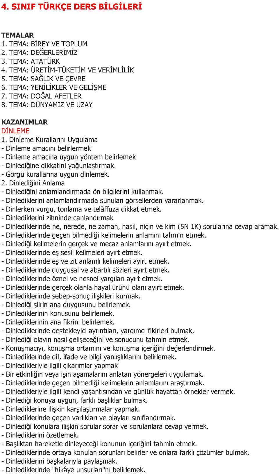 Dinleme Kurallarını Uygulama - Dinleme amacını belirlermek - Dinleme amacına uygun yöntem belirlemek - Dinlediğine dikkatini yoğunlaştırmak. - Görgü kurallarına uygun dinlemek. 2.