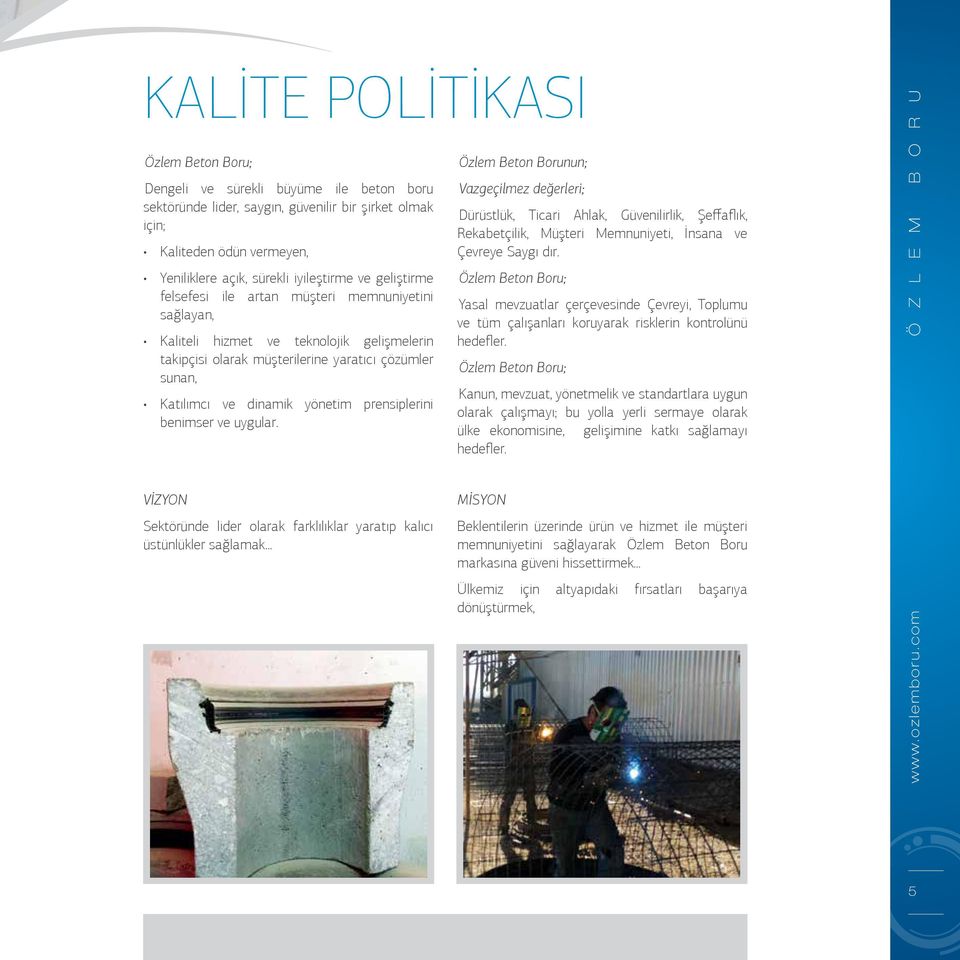 prensiplerini benimser ve uygular. Özlem Beton Borunun; Vazgeçilmez değerleri; Dürüstlük, Ticari Ahlak, Güvenilirlik, Şeffaflık, Rekabetçilik, Müşteri Memnuniyeti, İnsana ve Çevreye Saygı dır.